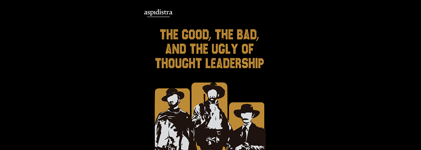 The good, the bad and the ugly of thought leadership
